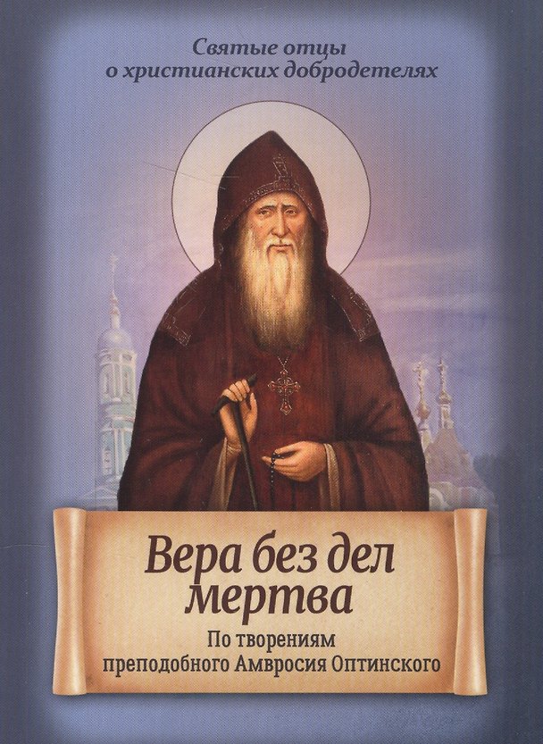Книга Вера без дел мертва. По творениям преподобного Амвросия Оптинского (Амвросий Оптинский) — 1