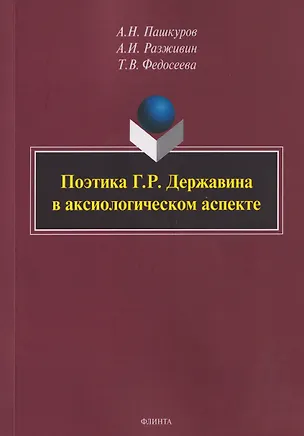 Книга Поэтика Г.Р. Державина в аксиологическом аспекте: монография (Алексей Пашкуров, Анатолий Разживин, Татьяна Федосеева)
