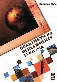 Практикум по менеджменту туризма. Ситуации и тесты: Уч. пос. / Н.А. Зайцева - М.: Форум,2007-160 с.