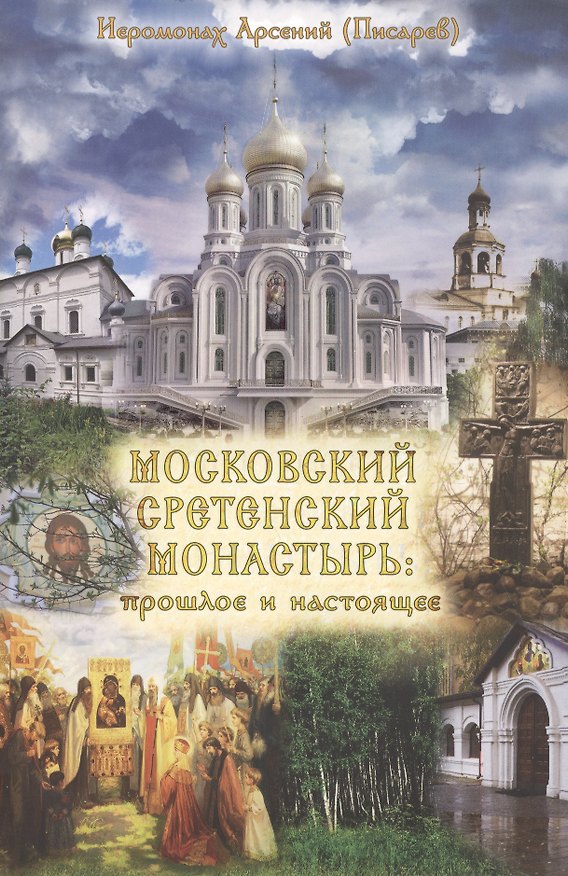 Книга Московский Сретенский монастырь: прошлое и настоящее (Арсений Писарев) — 1