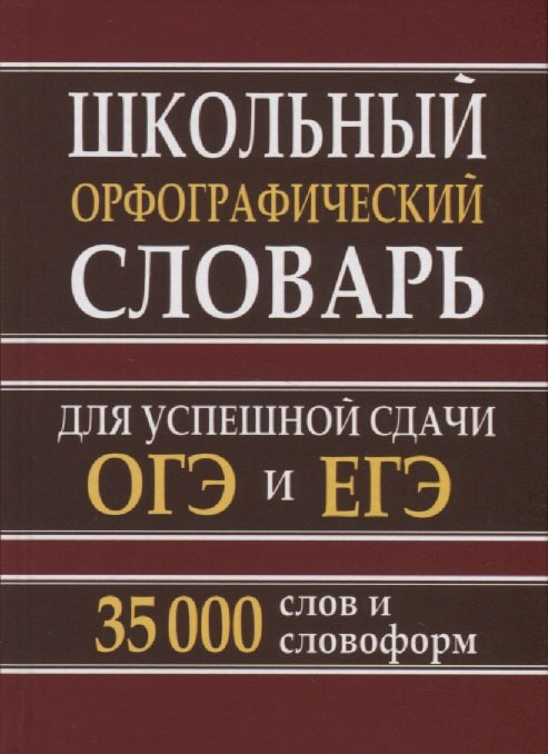 

Школьный орфографический словарь для успешной сдачи ОГЭ и ЕГЭ. 35.000 слов и словоформ