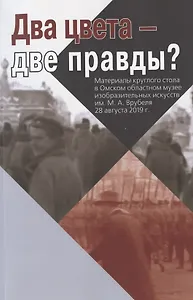 Два цвета - две правды? Материалы круглого стола в Омском областном музее изобразительных искусств им. М. А. Врубеля. 28 августа 2019 г.