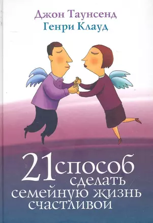 21 Способ сделать семейную жизнь счасливой.: Пер. с англ. / 2-е изд. — 2243746 — 1