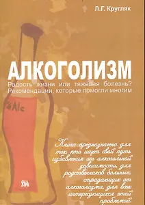 Алкоголизм (Алкоголизм - радость жизни или тяжелая болезнь?): рекомендации, которые помогли многим / (мягк). Кругляк Л. (Миклош)