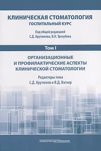 Клиническая стоматология. Госпитальный курс. Том I. Организационные и профилактические аспекты клинической стоматологии