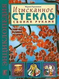 Книга Изысканное стекло своими руками: Техника. Приемы. Изделия (Марина Городецкая) — 1