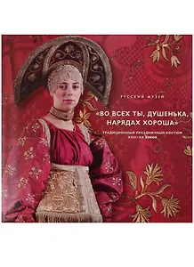 «Во всех ты, душенька, нарядах хороша». Традиционный праздничный костюм XVIII-XX веков