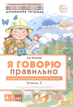 Книга Я говорю правильно. В 5 тетрадях. Тетрадь 3. Домашние и дикие животные, птицы, рыбы, насекомые. 4-7 лет (Елена Косинова)