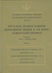 Русская духовная музыка в документах и материалах. Том IX. Русское православное церковное пение в XX веке: советский период. книга 1. 1920-1930-е годы. Часть 1