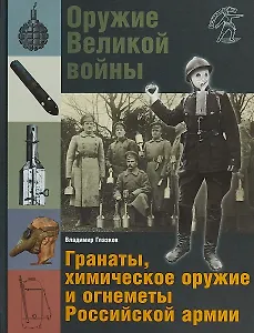Оружие Великой войны Гранаты химическое оружие и огнеметы Российской армии (ВелВойн) Глазков