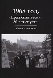 1968 год. «Пражская весна»: 50 лет спустя. Очерки истории