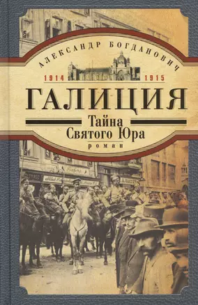 Галиция. 1914-1915 годы. Тайна Святого Юра: роман — 2433271 — 1