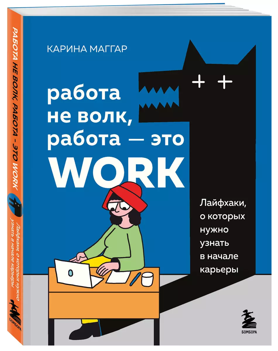 Работа не волк, работа - это work: лайфхаки, о которых нужно узнать в  начале карьеры (Карина Маггар) - купить книгу с доставкой в  интернет-магазине ...