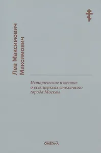 Историческое известие о всех церквах столичного города Москвы