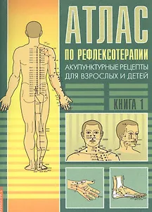 Атлас по рефлексотерапии. 3-е изд. Акупунктурные рецепты для взрослых и детей. Кн.1