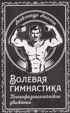 Книга Волевая гимнастика. Психофизиологические движения (Александр Анохин)