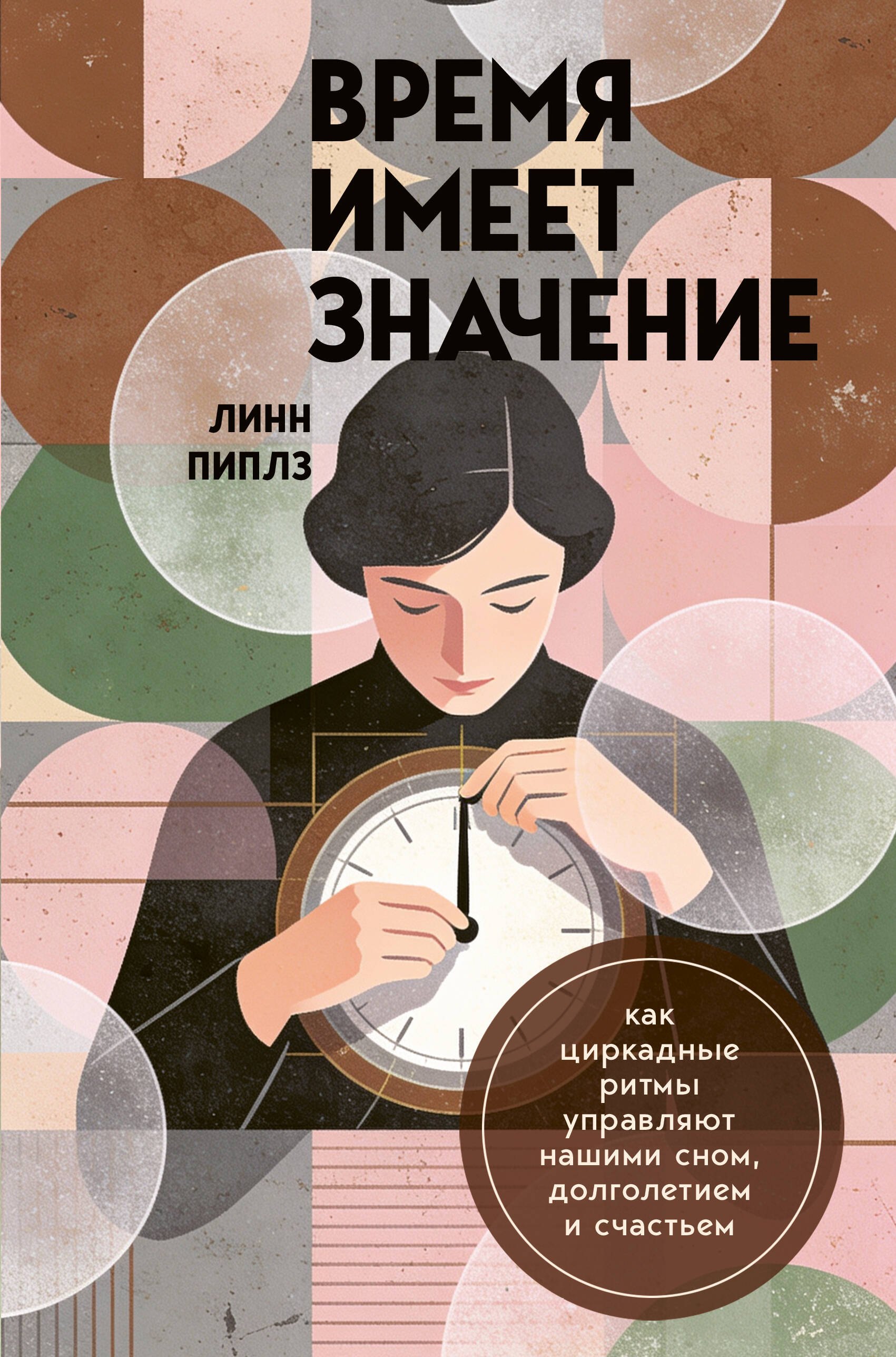 Пиплз Линн Время имеет значение. Как циркадные ритмы управляют нашими сном, долголетием и счастьем