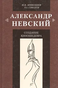 Александр Невский: создание киношедевра. Историческое исследование
