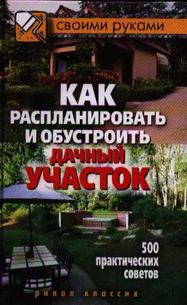 Как распланировать и обустроить дачный участок. 500 практических советов — 2319943 — 1