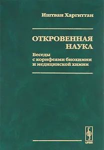 Откровенная наука. Беседы с корифеями биохимии и медицинской химии