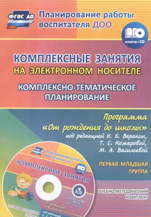 Комплексные занятия на электронном носителе. Комплексно-тематическое планирование по программе "От рождения до школы" под редакцией Н. Е. Вераксы, Т. С. Комаровой, М. А. Васильевой: учебно-методический комплект. Первая младшая группа. Комплект книга+диск — 2559256 — 1