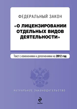 Книга Федеральный закон "О лицензировании отдельных видов деятельности": текст с изм. и доп. на 2012 г. ()