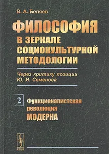 Философия в зеркале социокультурной методологии. Через критику позиции Ю.И. Семенова. Книга 2. Функционалистская революция модерна