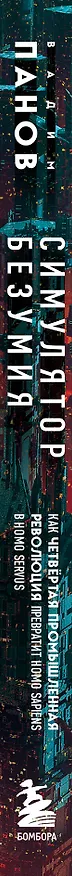 Книга Симулятор безумия. Как Четвертая промышленная революция превратит Homo Sapiens в Homo Servus? (Вадим Панов) — 4