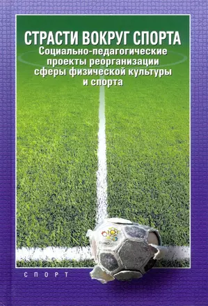 Страсти вокруг спорта. Социально-педагогические проекты реорганизации сферы физической культуры и спорта — 2948315 — 1