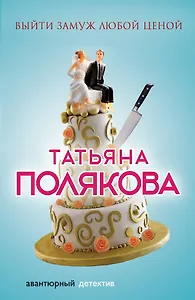 Выйти замуж любой ценой : роман