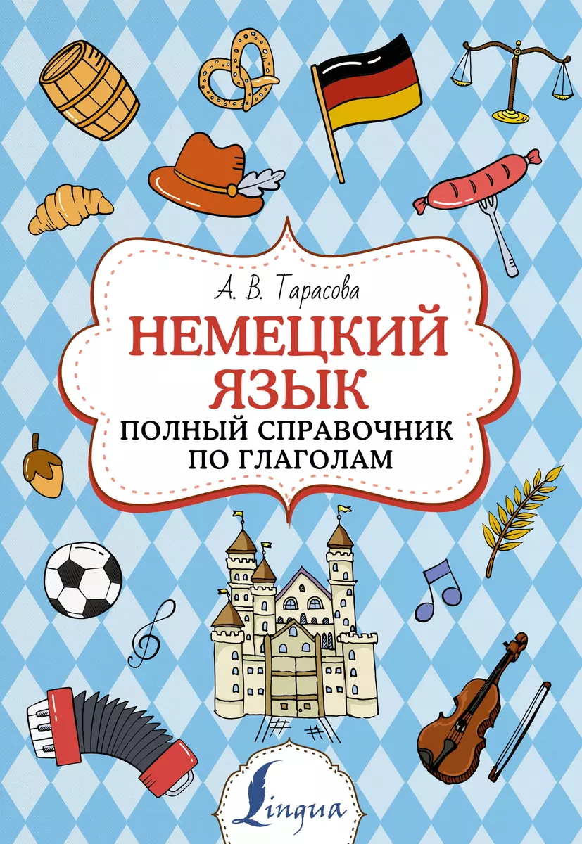 Немецкий язык. Полный справочник по глаголам (А. Тарасова) - купить книгу с  доставкой в интернет-магазине «Читай-город». ISBN: 978-5-17-147976-3