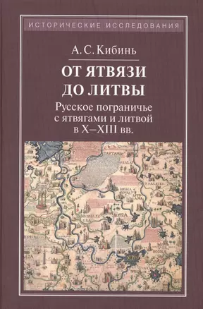 От Ятвязи до Литвы. Русское пограничье с ятвягами и литвой в X - XIII вв. — 2568159 — 1