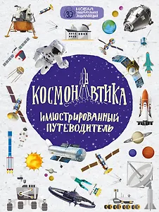 Космонавтика: иллюстрированный путеводитель