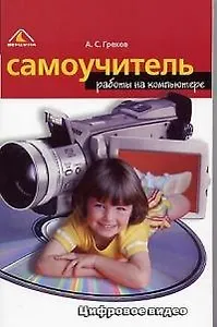 Цифровое видео.Самоучитель работы на компьютере