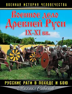 Военное дело Древней Руси IX-XI вв. Русские рати в походе и бою