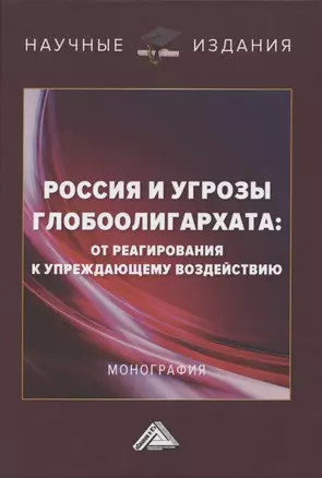 Россия и угрозы глобоолигархата: от реагирования к упреждающему воздействию: Монография — 2841963 — 1