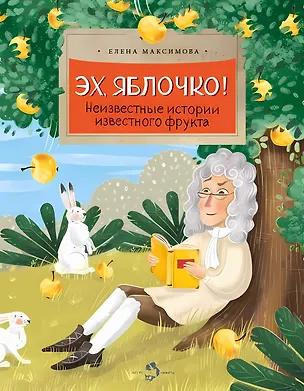 Книга Эх, яблочко! Неизвестные истории известного фрукта (Елена Максимова)