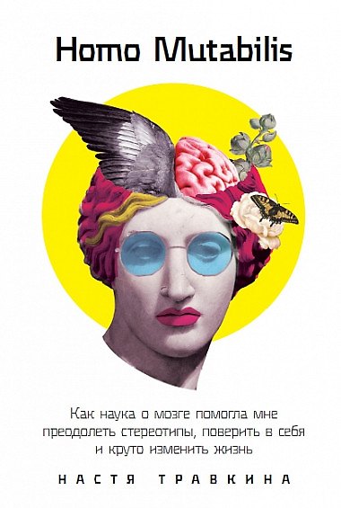 Книга Homo Mutabilis: Как наука о мозге помогла мне преодолеть стереотипы, поверить в себя и круто изменить жизнь (Настя Травкина) — 1