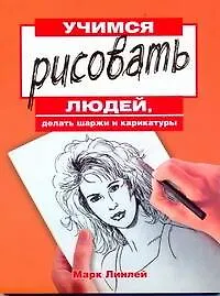 Книга Учимся рисовать людей, делать шаржи и карикатуры (Марк Линлей)