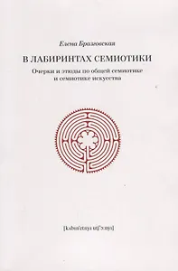 В лабиринтах семиотики Очерки и этюды по общей семиотике и семиотике искусства (м) Бразговская