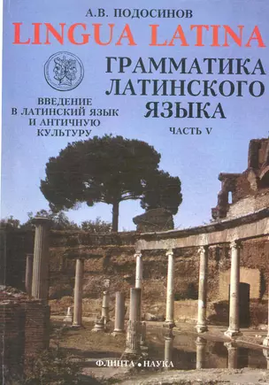 ФЛИНТА Подосинов Lingva Latina. Введение в латинский язык и античную культуру. Ч. 5. Грамматика лати — 2231551 — 1