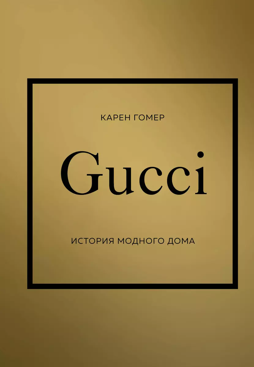 GUCCI. История модного дома (Карен Гомер) - купить книгу с доставкой в  интернет-магазине «Читай-город». ISBN: 978-5-04-173817-4