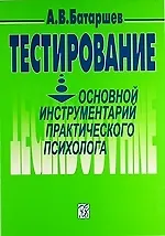 Тестирование: Основной инструментарий практического психолога: Учеб. пособие / 3-е изд., перераб. и доп.