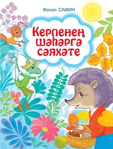 Путешествие Ежика в город Сказки рассказы д/дет.дошк.и мл.шк.возр. (на тат.яз.) (Сафин)