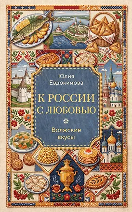 Книга К России с любовью. Волжские вкусы (Юлия Евдокимова)