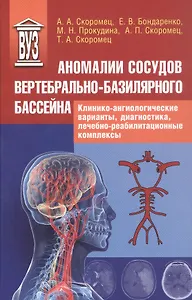 Аномалии сосудов базилярно-вертебрального бассейна. Клинико-ангиологические варианты, диагностика, лечебно-реабилитационные комплексы. Учебное пособие для вузов