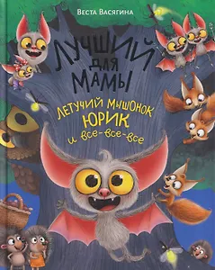 Лучший для мамы. Летучий мышонок Юрик и  все-все-все