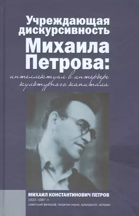 Учреждающая дискурсивность Михаила Петрова. Интеллектуал в интерьере культурного капитала — 2589301 — 1