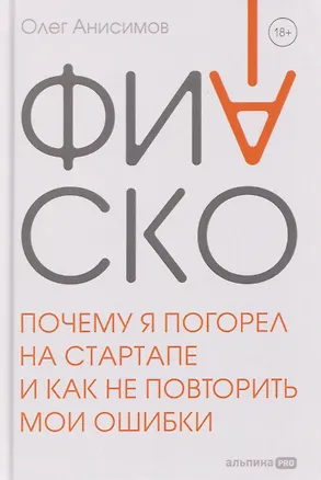 Книга Фиаско. Почему я погорел на стартапе и как не повторить мои ошибки																						 (Олег Анисимов)