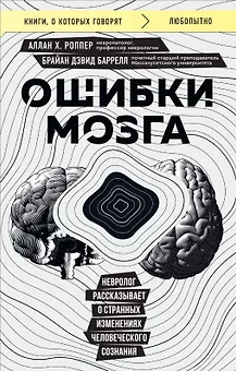 Ошибки мозга. Невролог рассказывает о странных изменениях человеческого сознания